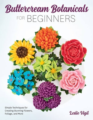 Buttercream Botanicals for Beginners: Simple Techniques for Creating Stunning Flowers, Foliage, and More - Paperback | Diverse Reads