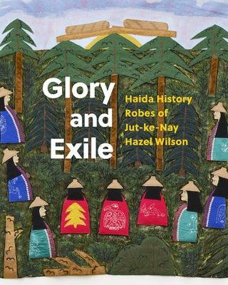 Glory and Exile: Haida History Robes of Jut-Ke-Nay Hazel Wilson - Hardcover