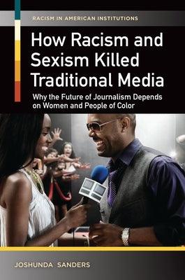 How Racism and Sexism Killed Traditional Media: Why the Future of Journalism Depends on Women and People of Color - Hardcover |  Diverse Reads