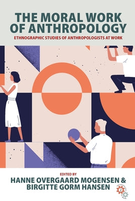 The Moral Work of Anthropology: Ethnographic Studies of Anthropologists at Work - Paperback | Diverse Reads