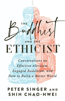 The Buddhist and the Ethicist: Conversations on Effective Altruism, Engaged Buddhism, and How to Build a Better World - Paperback | Diverse Reads