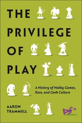 The Privilege of Play: A History of Hobby Games, Race, and Geek Culture - Paperback | Diverse Reads