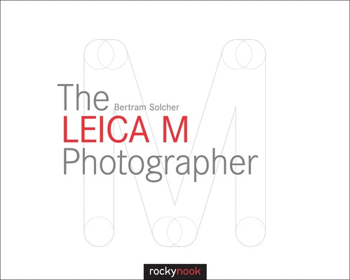 The Leica M Photographer: Photographing with Leica's Legendary Rangefinder Cameras - Hardcover | Diverse Reads