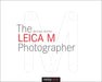 The Leica M Photographer: Photographing with Leica's Legendary Rangefinder Cameras - Hardcover | Diverse Reads