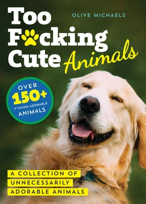 Too F*cking Cute: A Collection of Unnecessarily Adorable Animals - Paperback | Diverse Reads