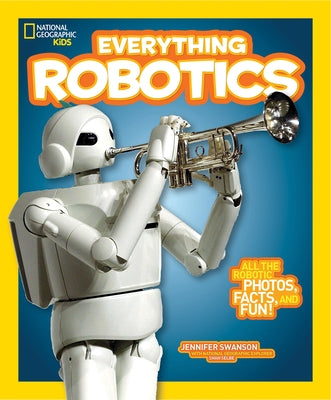 Everything Robotics: All the Photos, Facts, and Fun to Make You Race for Robots (National Geographic Kids Everything Series) - Paperback | Diverse Reads