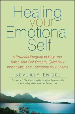 Healing Your Emotional Self: A Powerful Program to Help You Raise Your Self-Esteem, Quiet Your Inner Critic, and Overcome Your Shame - Paperback | Diverse Reads
