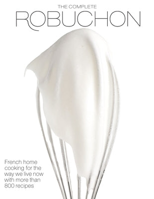 The Complete Robuchon: French Home Cooking for the Way We Live Now with More than 800 Recipes: A Cookbook - Hardcover | Diverse Reads