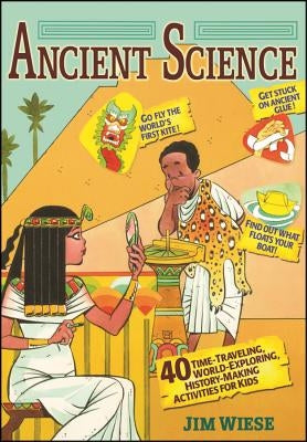 Ancient Science: 40 Time-Traveling, World-Exploring, History-Making Activities for Kids - Paperback | Diverse Reads