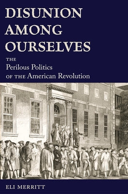 Disunion Among Ourselves: The Perilous Politics of the American Revolution - Hardcover | Diverse Reads