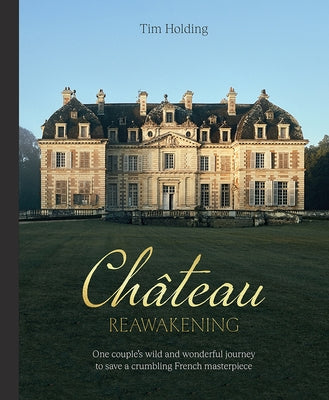 Chateau Reawakening: One Couple's Wild and Wonderful Journey to Restore a Crumbling French Masterpiece - Hardcover | Diverse Reads