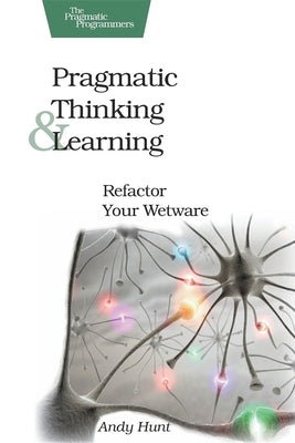 Pragmatic Thinking and Learning: Refactor Your Wetware / Edition 1 - Paperback | Diverse Reads