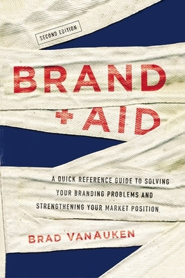 Brand Aid: A Quick Reference Guide to Solving Your Branding Problems and Strengthening Your Market Position - Paperback | Diverse Reads