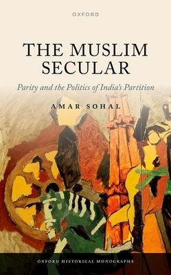 The Muslim Secular: Parity and the Politics of India's Partition - Hardcover | Diverse Reads