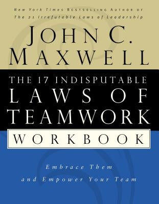 The 17 Indisputable Laws of Teamwork Workbook: Embrace Them and Empower Your Team - Paperback | Diverse Reads