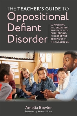 The Teacher's Guide to Oppositional Defiant Disorder: Supporting and Engaging Students with Challenging or Disruptive Behaviour in the Classroom - Paperback | Diverse Reads