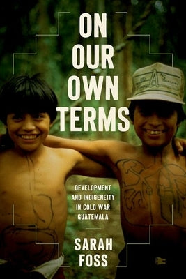 On Our Own Terms: Development and Indigeneity in Cold War Guatemala - Paperback | Diverse Reads
