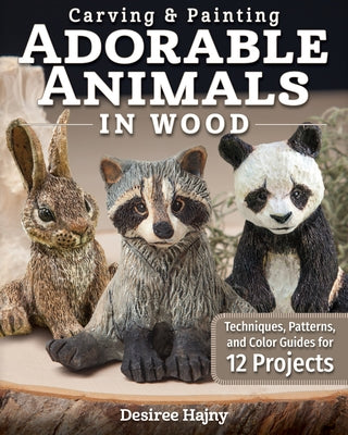 Carving & Painting Adorable Animals in Wood: Techniques, Patterns, and Color Guides for 12 Projects - Paperback | Diverse Reads