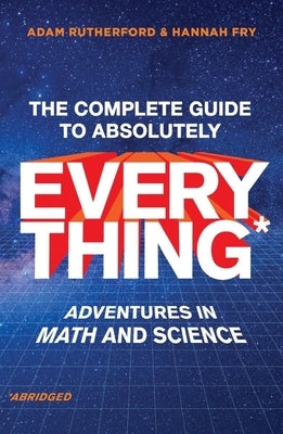 The Complete Guide to Absolutely Everything (Abridged): Adventures in Math and Science - Hardcover | Diverse Reads