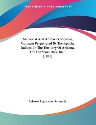 Memorial And Affidavits Showing Outrages Perpetrated By The Apache Indians, In The Territory Of Arizona, For The Years 1869-1870 (1871) - Paperback | Diverse Reads