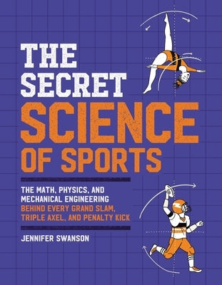 The Secret Science of Sports: The Math, Physics, and Mechanical Engineering Behind Every Grand Slam, Triple Axel, and Penalty Kick - Paperback | Diverse Reads