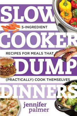 Slow Cooker Dump Dinners: 5-Ingredient Recipes for Meals That (Practically) Cook Themselves - Paperback | Diverse Reads