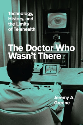 The Doctor Who Wasn't There: Technology, History, and the Limits of Telehealth - Hardcover | Diverse Reads