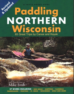 Paddling Northern Wisconsin: 85 Great Trips by Canoe and Kayak - Paperback | Diverse Reads