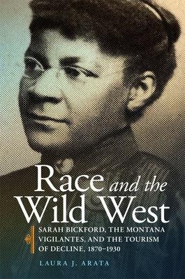 Race and the Wild West: Sarah Bickford, the Montana Vigilantes, and the Tourism of Decline, 1870-1930 Volume 17 - Paperback | Diverse Reads