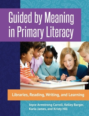 Guided by Meaning in Primary Literacy: Libraries, Reading, Writing, and Learning - Paperback | Diverse Reads
