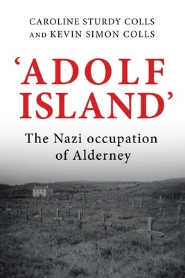 'Adolf Island': The Nazi occupation of Alderney - Hardcover | Diverse Reads