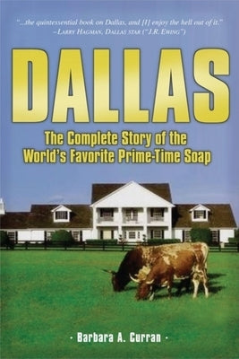 Dallas: The Complete Story of the World's Favorite Prime-Time Soap - Hardcover | Diverse Reads