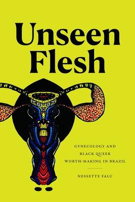 Unseen Flesh: Gynecology and Black Queer Worth-Making in Brazil - Paperback