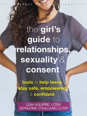 The Girl's Guide to Relationships, Sexuality, and Consent: Tools to Help Teens Stay Safe, Empowered, and Confident - Paperback | Diverse Reads