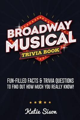 Broadway Musical Trivia Book: Fun-Filled Facts & Trivia Questions To Find Out How Much You Really Know! - Paperback | Diverse Reads