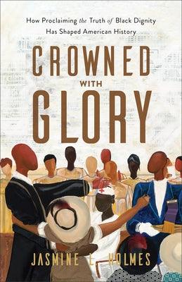 Crowned with Glory: How Proclaiming the Truth of Black Dignity Has Shaped American History - Paperback |  Diverse Reads