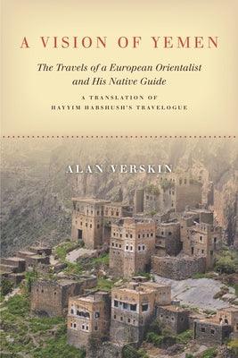 A Vision of Yemen: The Travels of a European Orientalist and His Native Guide, a Translation of Hayyim Habshush's Travelogue - Paperback | Diverse Reads