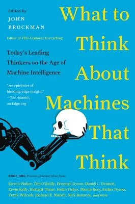 What to Think About Machines That Think: Today's Leading Thinkers on the Age of Machine Intelligence - Paperback | Diverse Reads