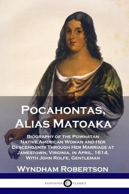 Pocahontas, Alias Matoaka: Biography of the Powhatan Native American Woman and Her Descendants Through Her Marriage at Jamestown, Virginia, in Ap - Paperback | Diverse Reads