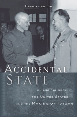 Accidental State: Chiang Kai-shek, the United States, and the Making of Taiwan - Hardcover | Diverse Reads