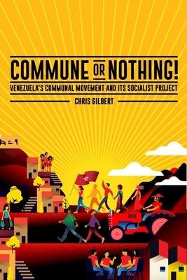Commune or Nothing!: Venezuela's Communal Movement and Its Socialist Project - Hardcover