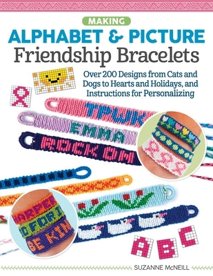 Making Alphabet & Picture Friendship Bracelets: Over 200 Designs from Cats and Dogs to Hearts and Holidays, and Instructions for Personalizing - Paperback | Diverse Reads
