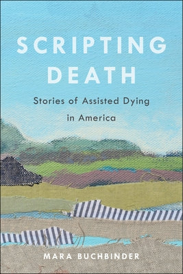Scripting Death: Stories of Assisted Dying in America - Hardcover | Diverse Reads
