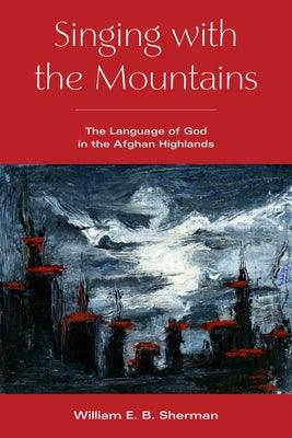 Singing with the Mountains: The Language of God in the Afghan Highlands - Paperback | Diverse Reads