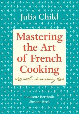 Mastering the Art of French Cooking, Volume I: 50th Anniversary Edition: A Cookbook - Hardcover | Diverse Reads