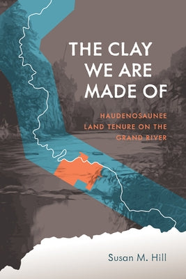 The Clay We Are Made Of: Haudenosaunee Land Tenure on the Grand River - Paperback | Diverse Reads
