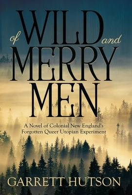 Of Wild and Merry Men: A Novel of Colonial New England's Forgotten Queer Utopian Experiment - Hardcover | Diverse Reads