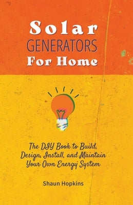 Solar Generators for Homes: The DIY Book to Build, Design, Install, and Maintain Your Own Energy System With Powered Panels & Off-Grid Electricity - Paperback | Diverse Reads