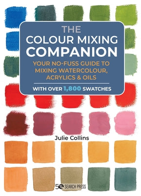 The Colour Mixing Companion: Your No-Fuss Guide to Mixing Watercolour, Acrylics and Oils. with Over 1,800 Swa Tches - Hardcover | Diverse Reads