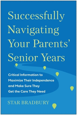 Successfully Navigating Your Parents' Senior Years: Critical Information to Maximize Their Independence and Make Sure They Get the Care They Need - Paperback | Diverse Reads